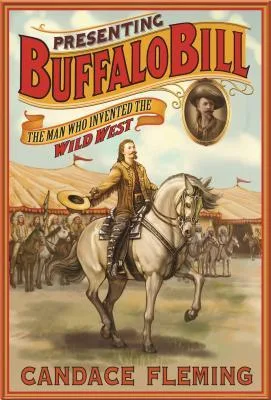 Cover of Presenting Buffalo Bill: The Man Who Invented the Wild West