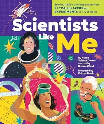 Cover of Scientists Like Me: Stories, Advice, and Inspiration from 25 Trailblazers with Experiments to Try at Home