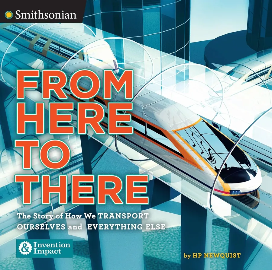 Cover of From Here to There: The Story of How We Transport Ourselves and Everything Else (Smithsonian: Invention & Impact series)