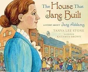 Cover of The House That Jane Built: A Story about Jane Addams