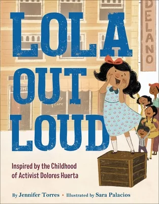 Cover of Lola Out Loud: Inspired by the Childhood of Activist Dolores Huerta