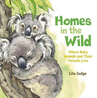 Cover of Homes in the Wild: Where Baby Animals and Their Parents Live
