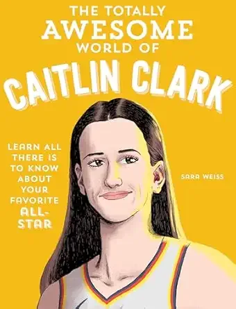 Cover of Totally Awesome World of Caitlin Clark: Learn All There Is to Know about Your Favorite All-Star, The