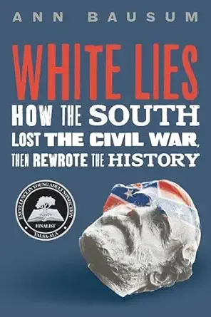 Cover of White Lies: How the South Lost the Civil War, Then Rewrote the History