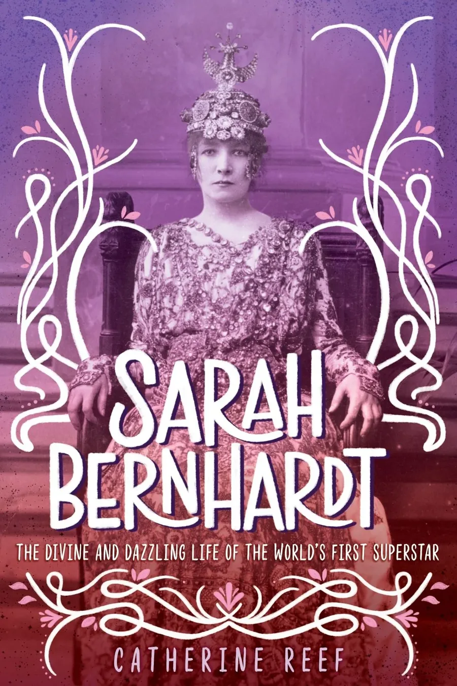 Cover of Sarah Bernhardt: The Divine and Dazzling Life of the World’s First Superstar